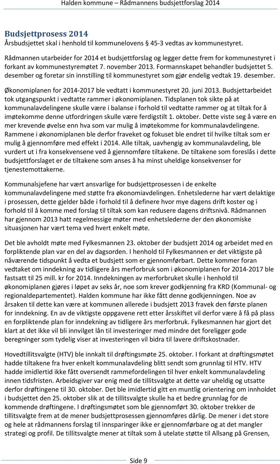 desember og foretar sin innstilling til kommunestyret som gjør endelig vedtak 19. desember. Økonomiplanen for 2014-2017 ble vedtatt i kommunestyret 20. juni 2013.