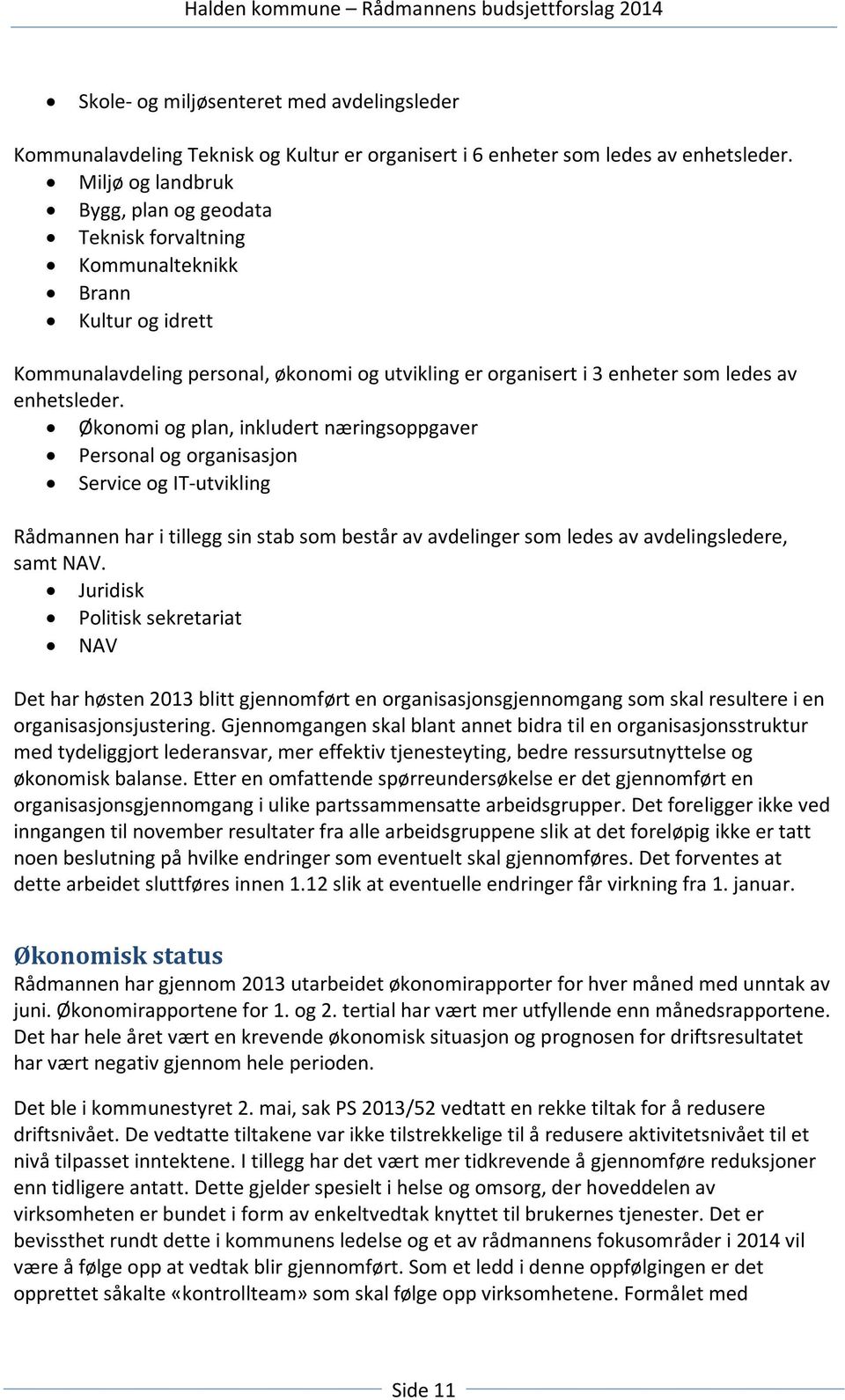 Økonomi og plan, inkludert næringsoppgaver Personal og organisasjon Service og IT-utvikling Rådmannen har i tillegg sin stab som består av avdelinger som ledes av avdelingsledere, samt NAV.