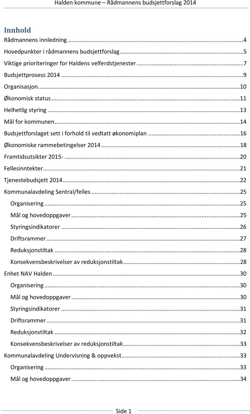 ..21 Tjenestebudsjett 2014...22 Kommunalavdeling Sentral/felles...25 Organisering...25 Mål og hovedoppgaver...25 Styringsindikatorer...26 Driftsrammer...27 Reduksjonstiltak.