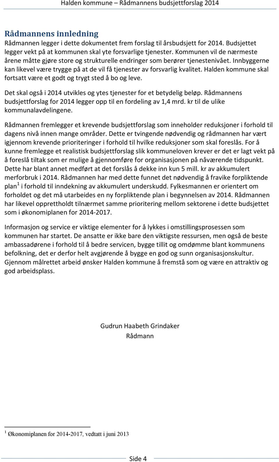 Halden kommune skal fortsatt være et godt og trygt sted å bo og leve. Det skal også i 2014 utvikles og ytes tjenester for et betydelig beløp.