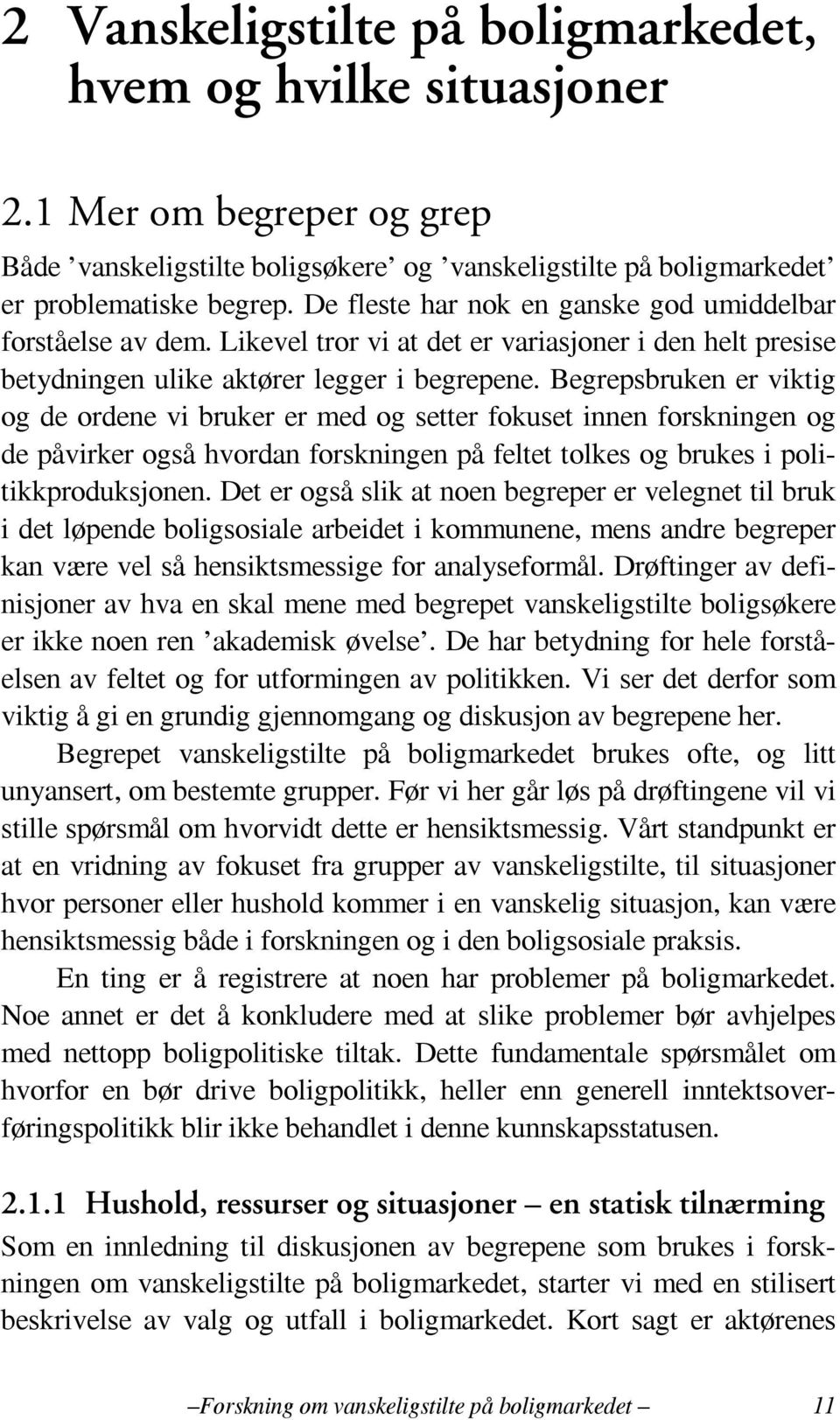 Begrepsbruken er viktig og de ordene vi bruker er med og setter fokuset innen forskningen og de påvirker også hvordan forskningen på feltet tolkes og brukes i politikkproduksjonen.