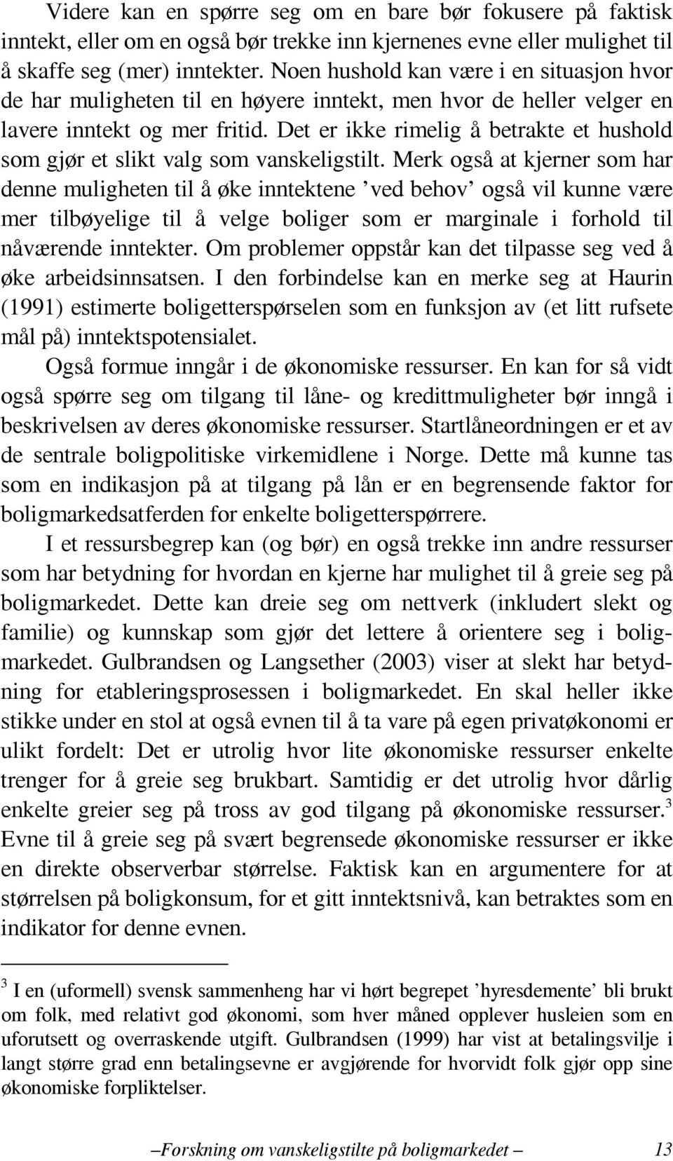 Det er ikke rimelig å betrakte et hushold som gjør et slikt valg som vanskeligstilt.