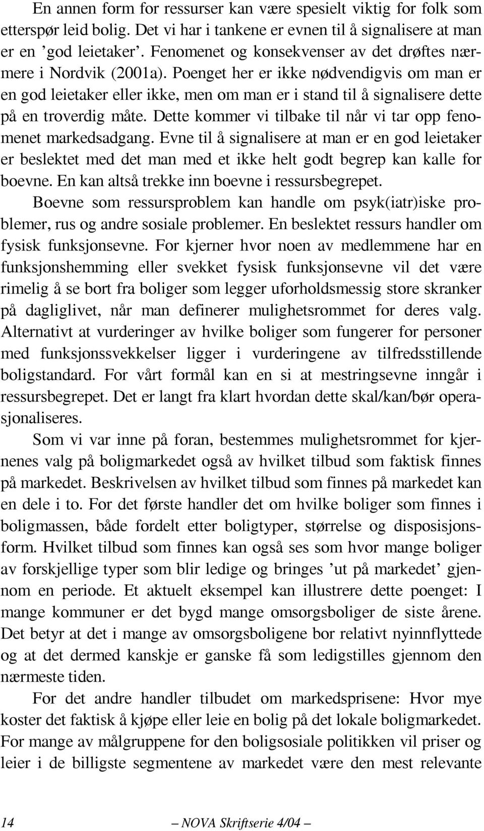 Poenget her er ikke nødvendigvis om man er en god leietaker eller ikke, men om man er i stand til å signalisere dette på en troverdig måte.