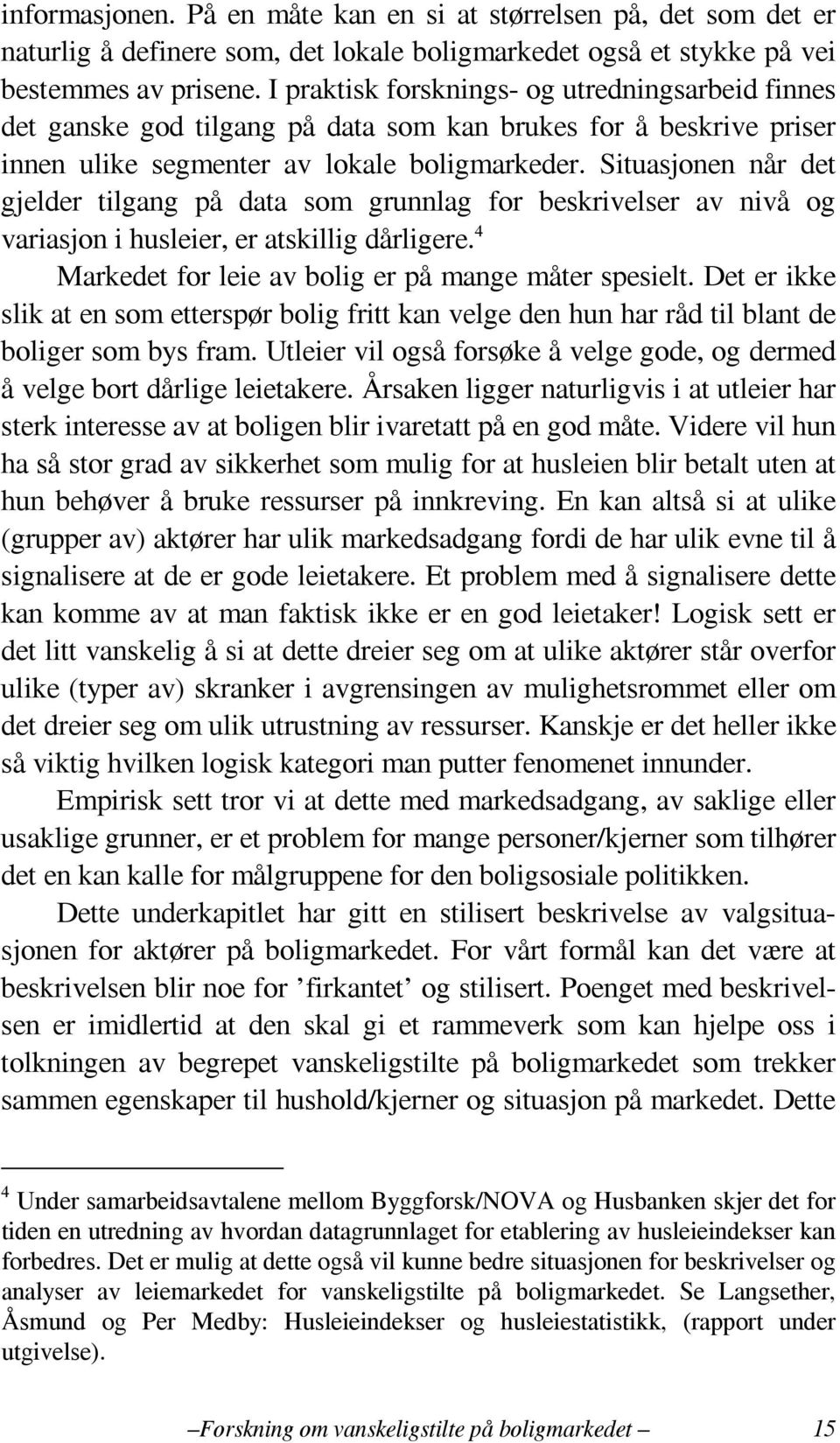 Situasjonen når det gjelder tilgang på data som grunnlag for beskrivelser av nivå og variasjon i husleier, er atskillig dårligere. 4 Markedet for leie av bolig er på mange måter spesielt.