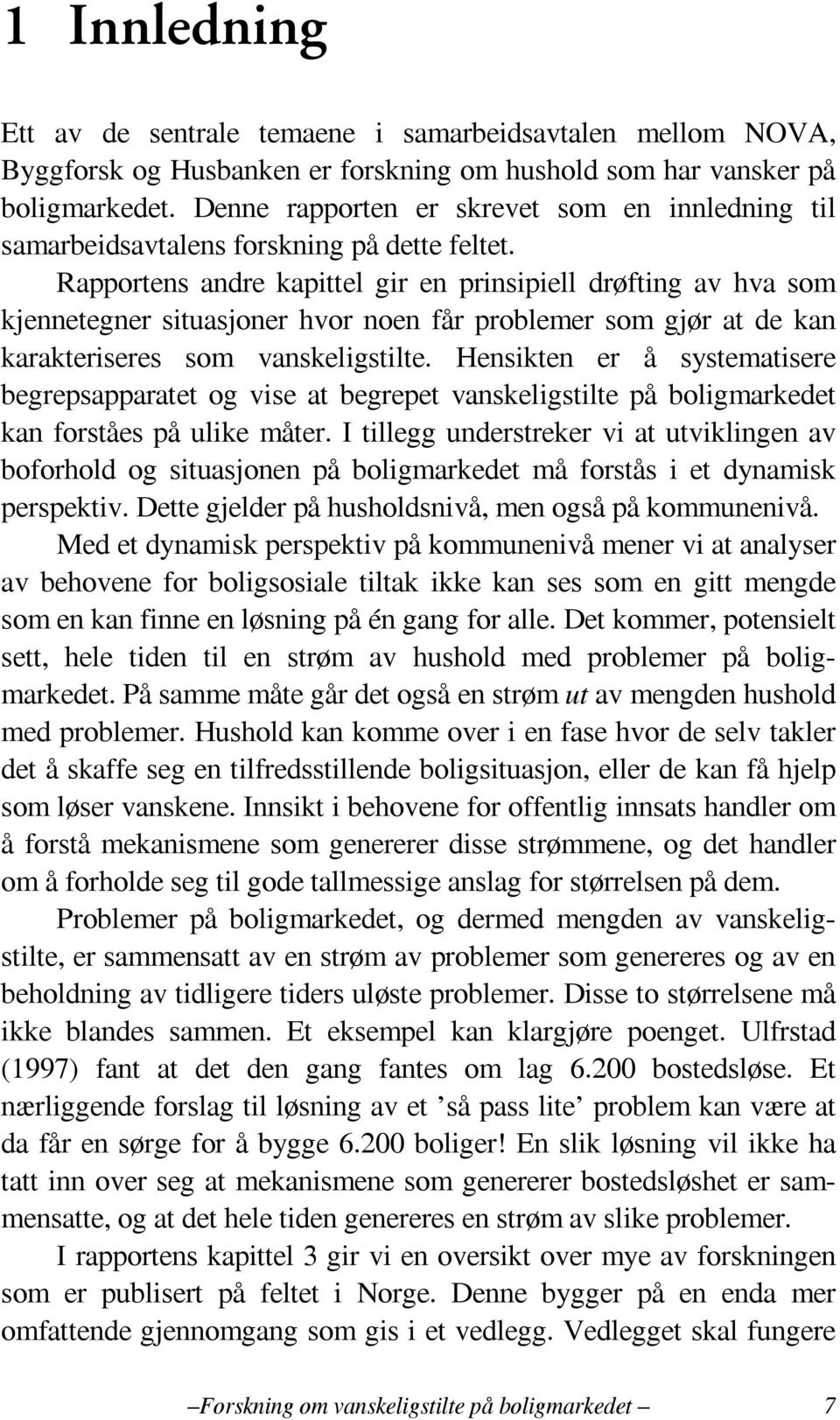 Rapportens andre kapittel gir en prinsipiell drøfting av hva som kjennetegner situasjoner hvor noen får problemer som gjør at de kan karakteriseres som vanskeligstilte.