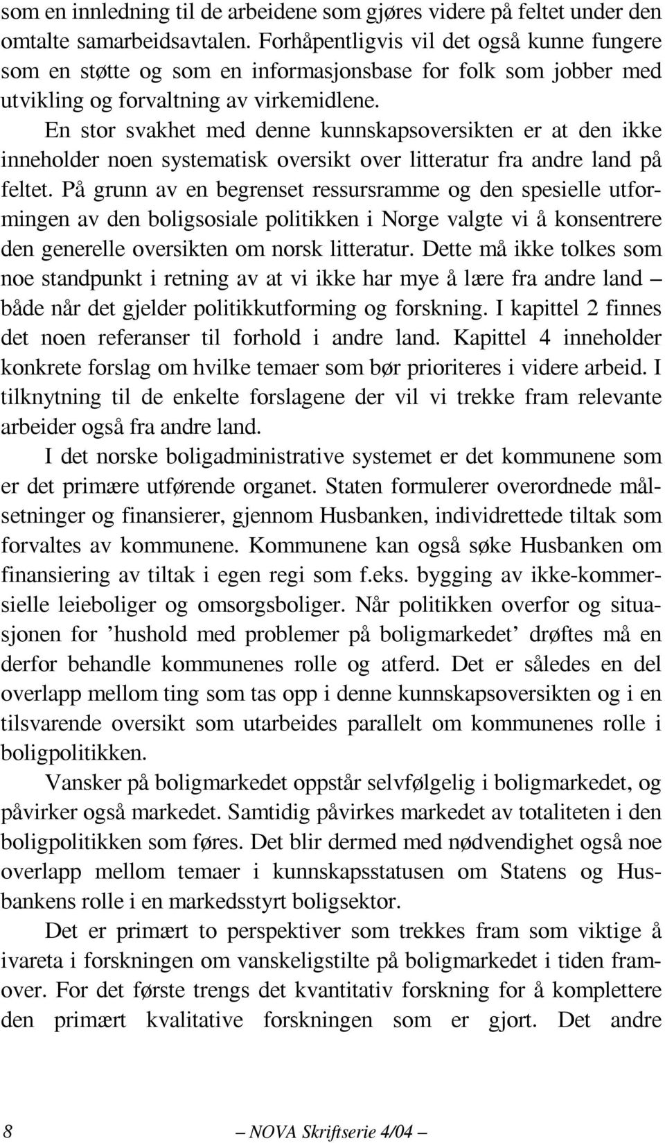 En stor svakhet med denne kunnskapsoversikten er at den ikke inneholder noen systematisk oversikt over litteratur fra andre land på feltet.