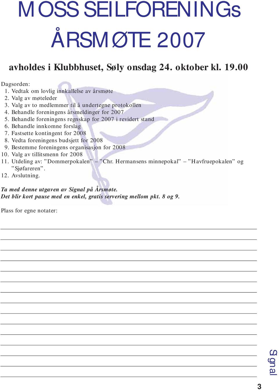 Behandle innkomne forslag 7. Fastsette kontingent for 2008 8. Vedta foreningens budsjett for 2008 9. Bestemme foreningens organisasjon for 2008 10. Valg av tillitsmenn for 2008 11.