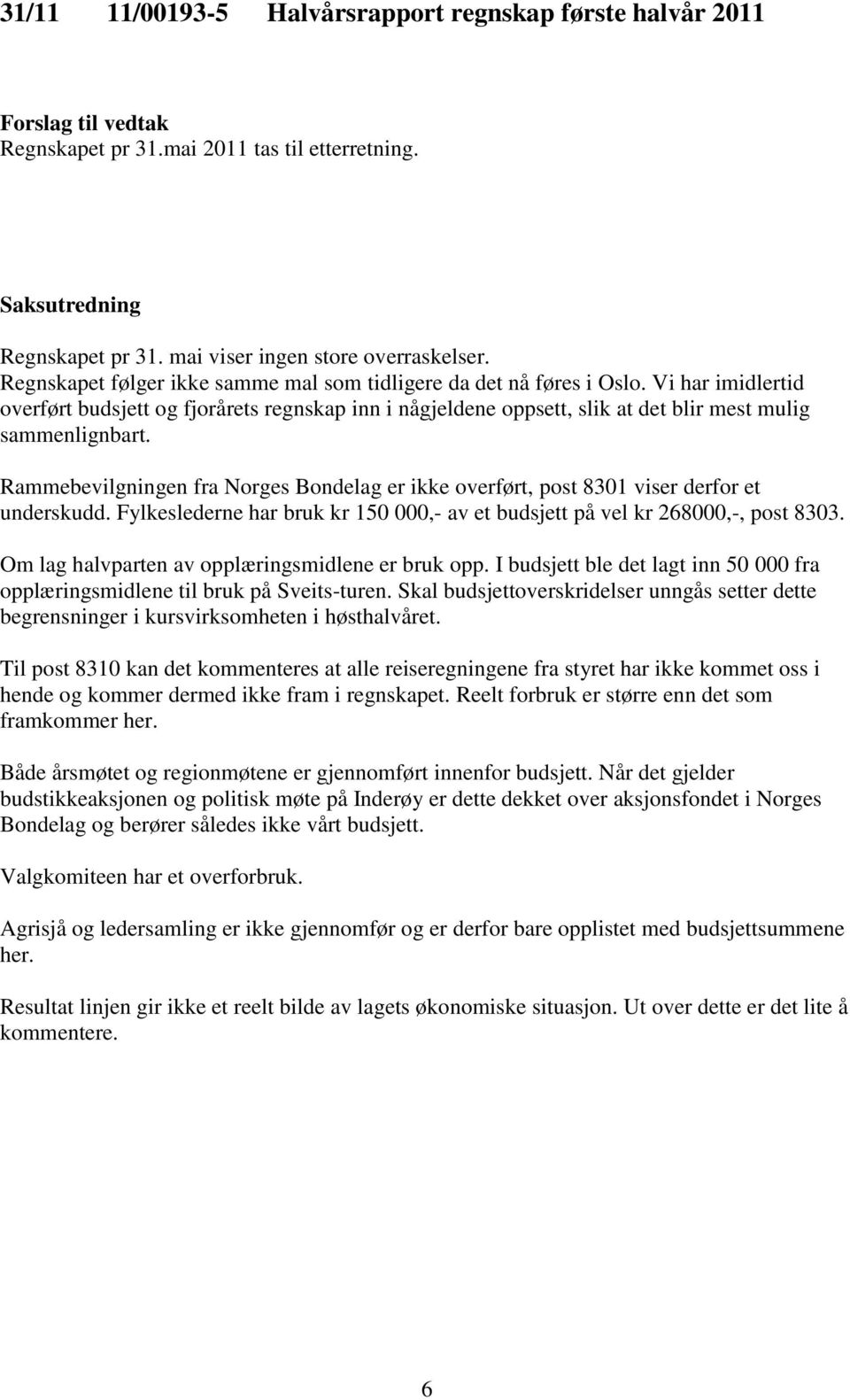 Rammebevilgningen fra Norges Bondelag er ikke overført, post 8301 viser derfor et underskudd. Fylkeslederne har bruk kr 150 000,- av et budsjett på vel kr 268000,-, post 8303.