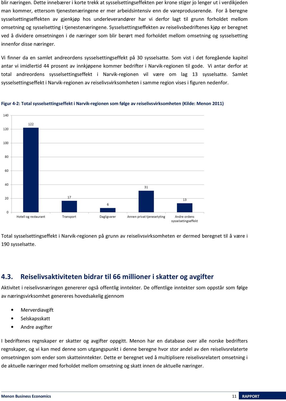 For å beregne sysselsettingseffekten av gjenkjøp hos underleverandører har vi derfor lagt til grunn forholdet mellom omsetning og sysselsetting i tjenestenæringene.