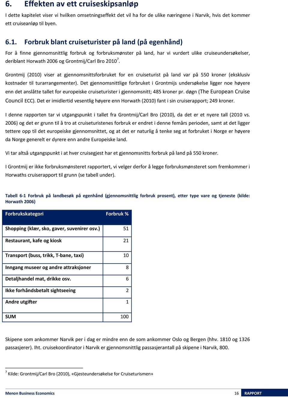 Bro 2010 7. Grontmij (2010) viser at gjennomsnittsforbruket for en cruiseturist på land var på 550 kroner (eksklusiv kostnader til turarrangementer).