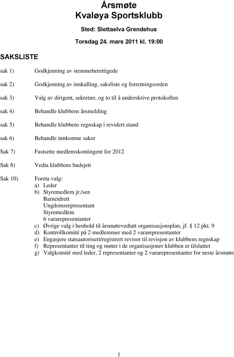 protokollen Behandle klubbens årsmelding Behandle klubbens regnskap i revidert stand Behandle innkomne saker Sak 7) Fastsette medlemskontingent for 2012 Sak 8) Sak 10) Vedta klubbens budsjett Foreta