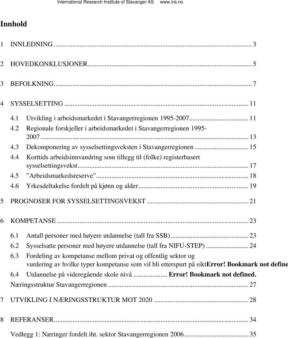 .. 18 4.6 Yrkesdeltakelse fordelt på kjønn og alder... 19 5 PROGNOSER FOR SYSSELSETTINGSVEKST... 21 6 KOMPETANSE... 23 vurdering av hvilke typer kompetanse som vil bli etterspurt på sikterror!