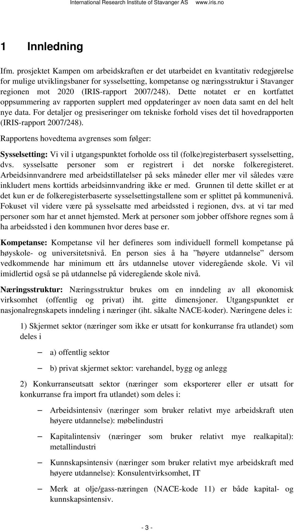 (IRIS-rapport 2007/248). Dette notatet er en kortfattet oppsummering av rapporten supplert med oppdateringer av noen data samt en del helt nye data.