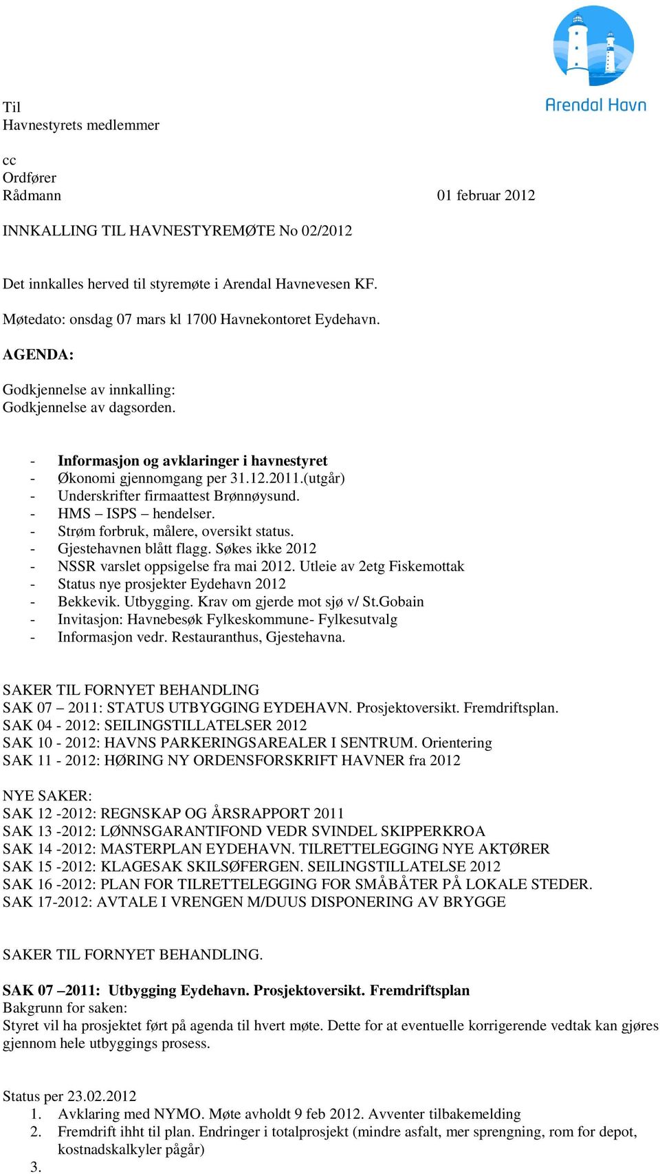 (utgår) - Underskrifter firmaattest Brønnøysund. - HMS ISPS hendelser. - Strøm forbruk, målere, oversikt status. - Gjestehavnen blått flagg. Søkes ikke 2012 - NSSR varslet oppsigelse fra mai 2012.