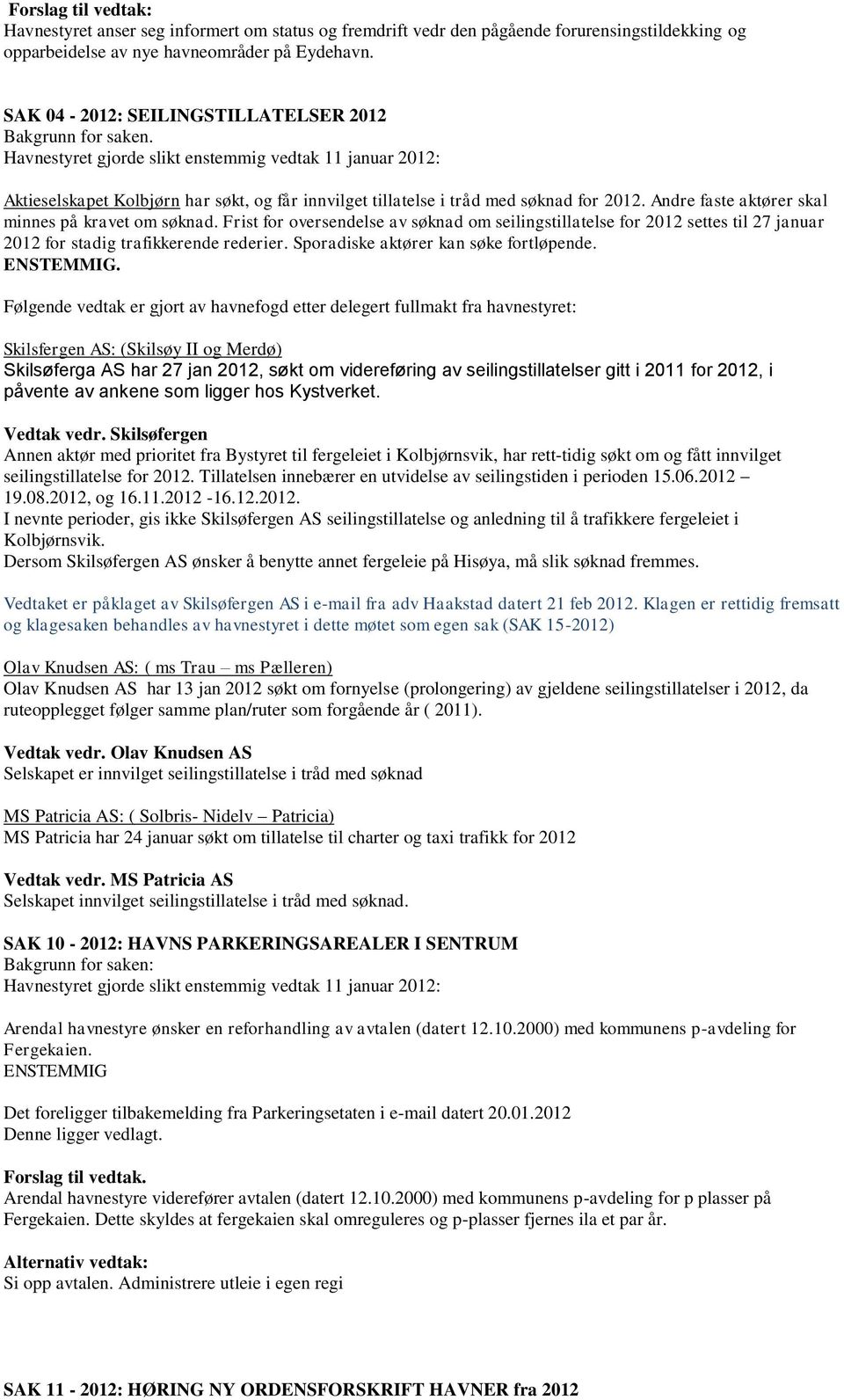 Andre faste aktører skal minnes på kravet om søknad. Frist for oversendelse av søknad om seilingstillatelse for 2012 settes til 27 januar 2012 for stadig trafikkerende rederier.