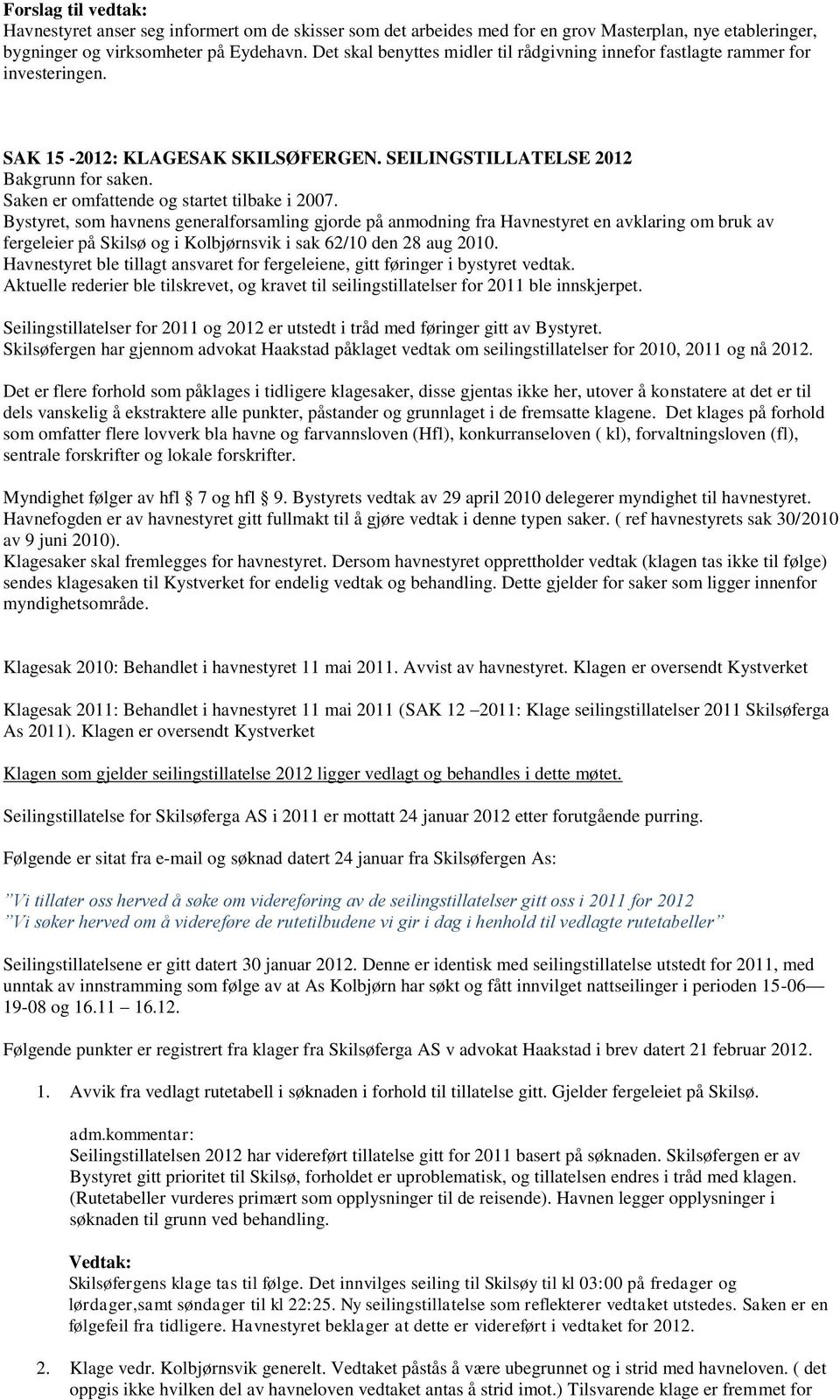 Bystyret, som havnens generalforsamling gjorde på anmodning fra Havnestyret en avklaring om bruk av fergeleier på Skilsø og i Kolbjørnsvik i sak 62/10 den 28 aug 2010.