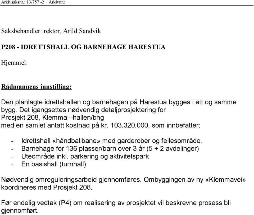 bygg. Det igangsettes nødvendig detaljprosjektering for Prosjekt 208, Klemma hallen/bhg med en samlet antatt kostnad på kr. 103.320.