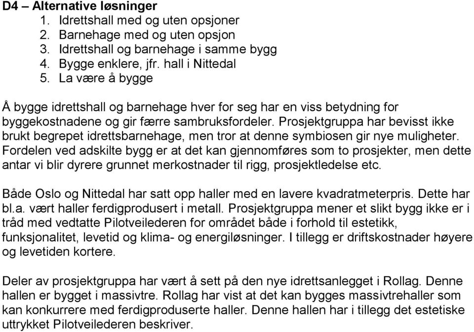 Prosjektgruppa har bevisst ikke brukt begrepet idrettsbarnehage, men tror at denne symbiosen gir nye muligheter.