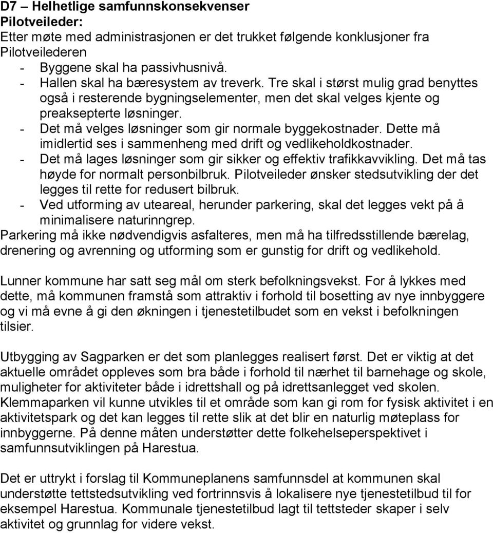 - Det må velges løsninger som gir normale byggekostnader. Dette må imidlertid ses i sammenheng med drift og vedlikeholdkostnader. - Det må lages løsninger som gir sikker og effektiv trafikkavvikling.