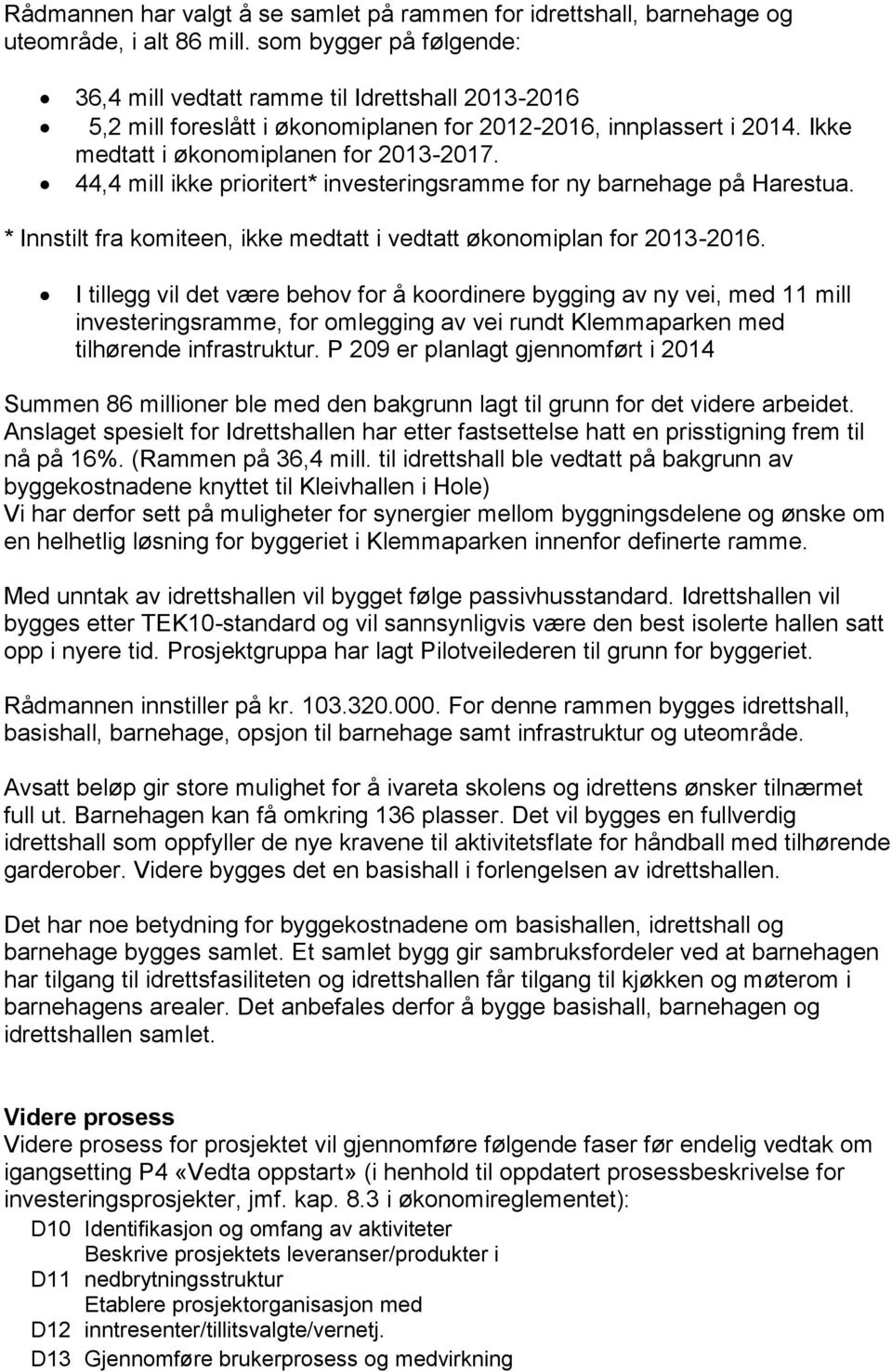 44,4 mill ikke prioritert* investeringsramme for ny barnehage på Harestua. * Innstilt fra komiteen, ikke medtatt i vedtatt økonomiplan for 2013-2016.