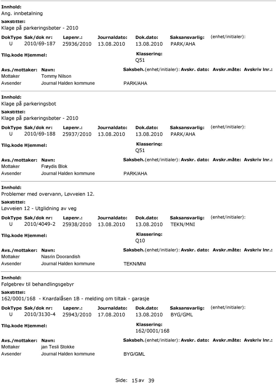 : Mottaker Frøydis Blok PARK/AHA Problemer med overvann, Løvveien 12. Løvveien 12 - tglidning av veg 2010/4049-2 25938/2010 TKN/MNI Q10 Avs./mottaker: Navn: Saksbeh. Avskr. dato: Avskr.