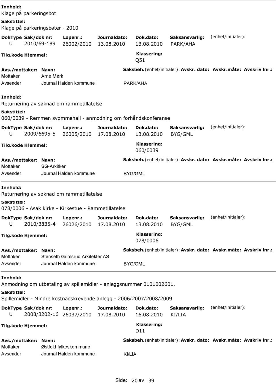 Avskr. dato: Avskr.måte: Avskriv lnr.: Mottaker SG-Arkitker Returnering av søknad om rammetillatelse 078/0006 - Asak kirke - Kirkestue - Rammetillatelse 2010/3835-4 26026/2010 078/0006 Avs.