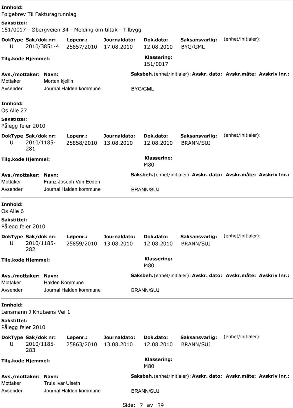 : Mottaker Franz Joseph Van eden BRANN/SJ Os Alle 6 Pålegg feier 2010 Sak/dok nr: 2010/1185-282 Løpenr.: 25859/2010 BRANN/SJ M80 Avs./mottaker: Navn: Saksbeh. Avskr. dato: Avskr.måte: Avskriv lnr.