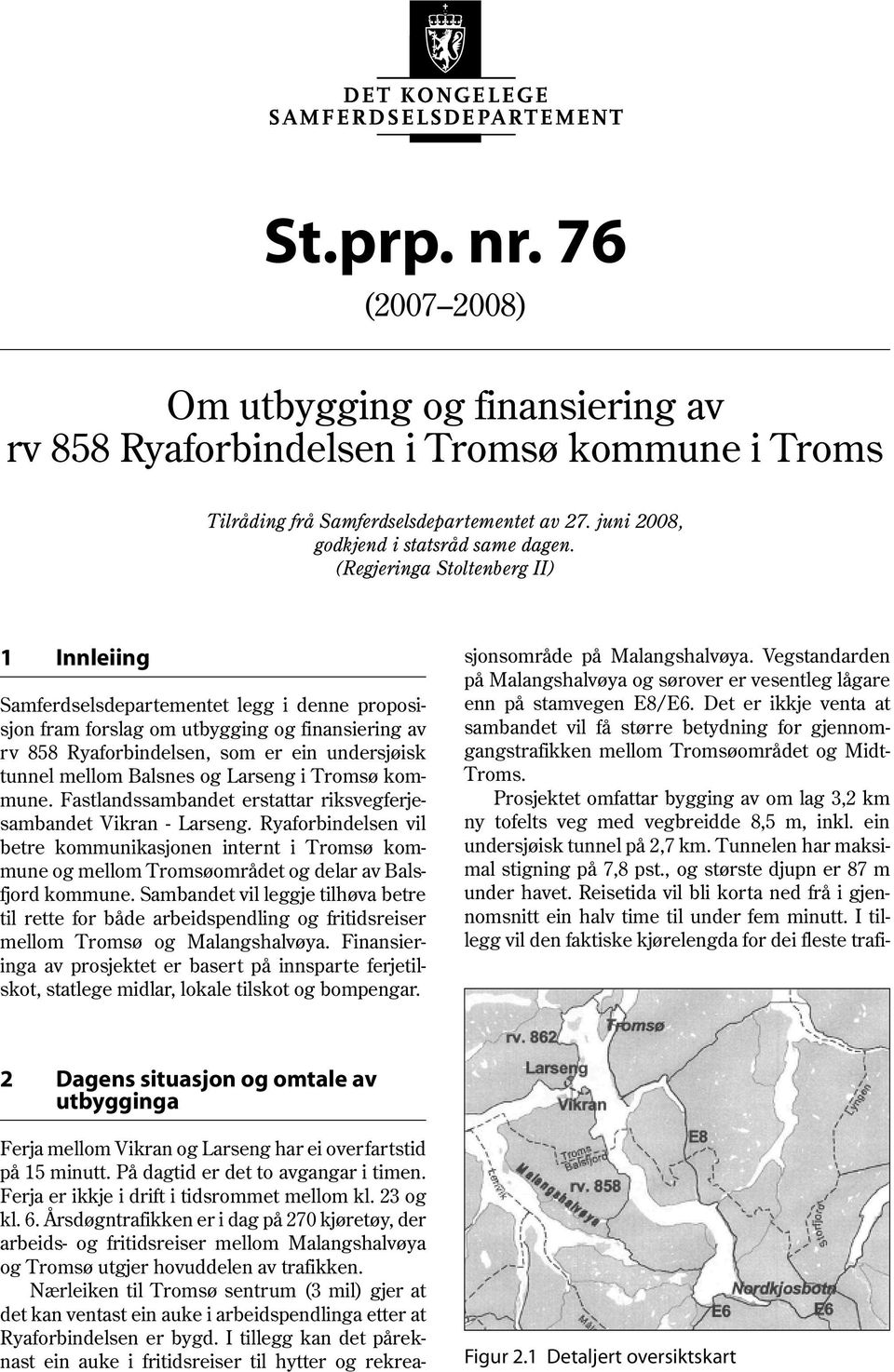 (Regjeringa Stoltenberg II) 1 Innleiing Samferdselsdepartementet legg i denne proposisjon fram forslag om utbygging og finansiering av rv 858 Ryaforbindelsen, som er ein undersjøisk tunnel mellom