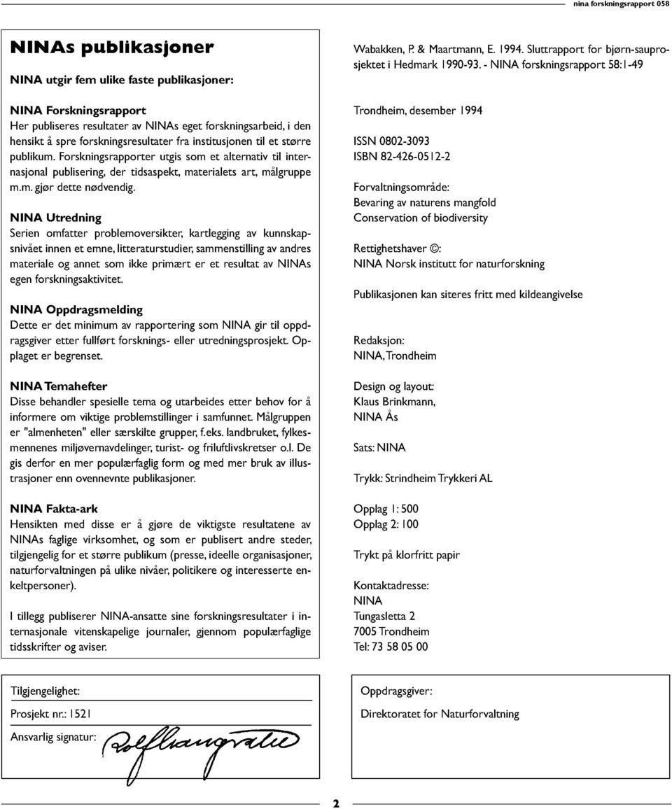 til et større ISSN 0802-3093 publikum. Forskningsrapporter utgis som et alternativ til inter- ISBN 82-426-0512-2 nasjonal publisering, der tidsaspekt, materialets art, målgruppe m.m. gjør dette nødvendig.