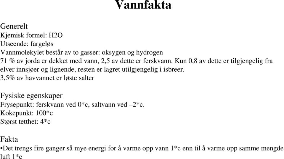 Kun 0,8 av dette er tilgjengelig fra elver innsjøer og lignende, resten er lagret utilgjengelig i isbreer.