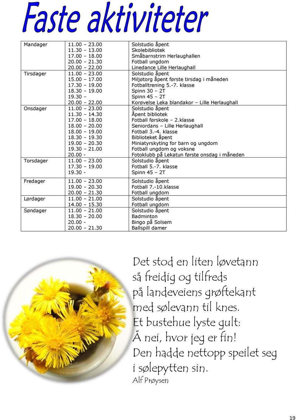 30 Lørdager 11.00 21.00 14.00 15.30 Søndager 11.00 21.00 18.30 20.00 20.00-20.00 21.30 Solstudio åpent Skolebibliotek Småbarnstrim Herlaughallen Fotball ungdom Linedance Lille Herlaughall Solstudio åpent Miljøtorg åpent første tirsdag i måneden Fotballtrening 5.