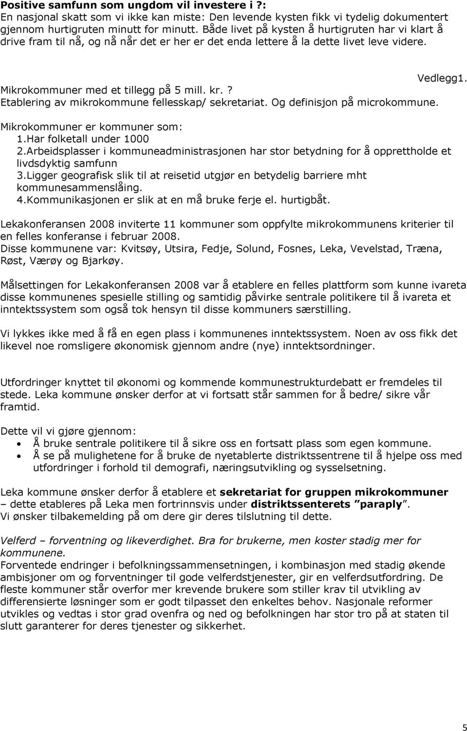 ? Etablering av mikrokommune fellesskap/ sekretariat. Og definisjon på microkommune. Mikrokommuner er kommuner som: 1.Har folketall under 1000 2.