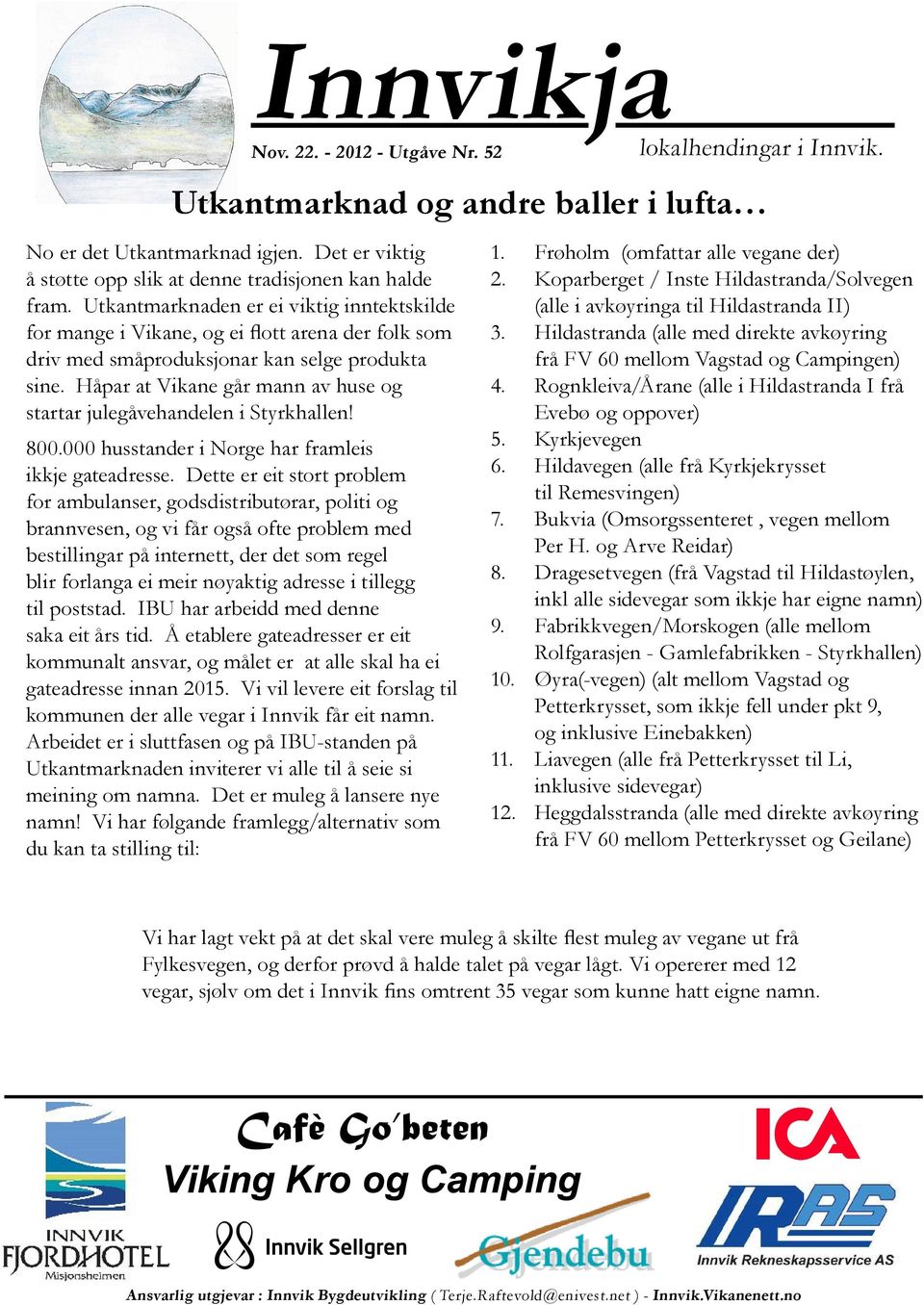 Håpar at Vikane går mann av huse og startar julegåvehandelen i Styrkhallen! 800.000 husstander i Norge har framleis ikkje gateadresse.