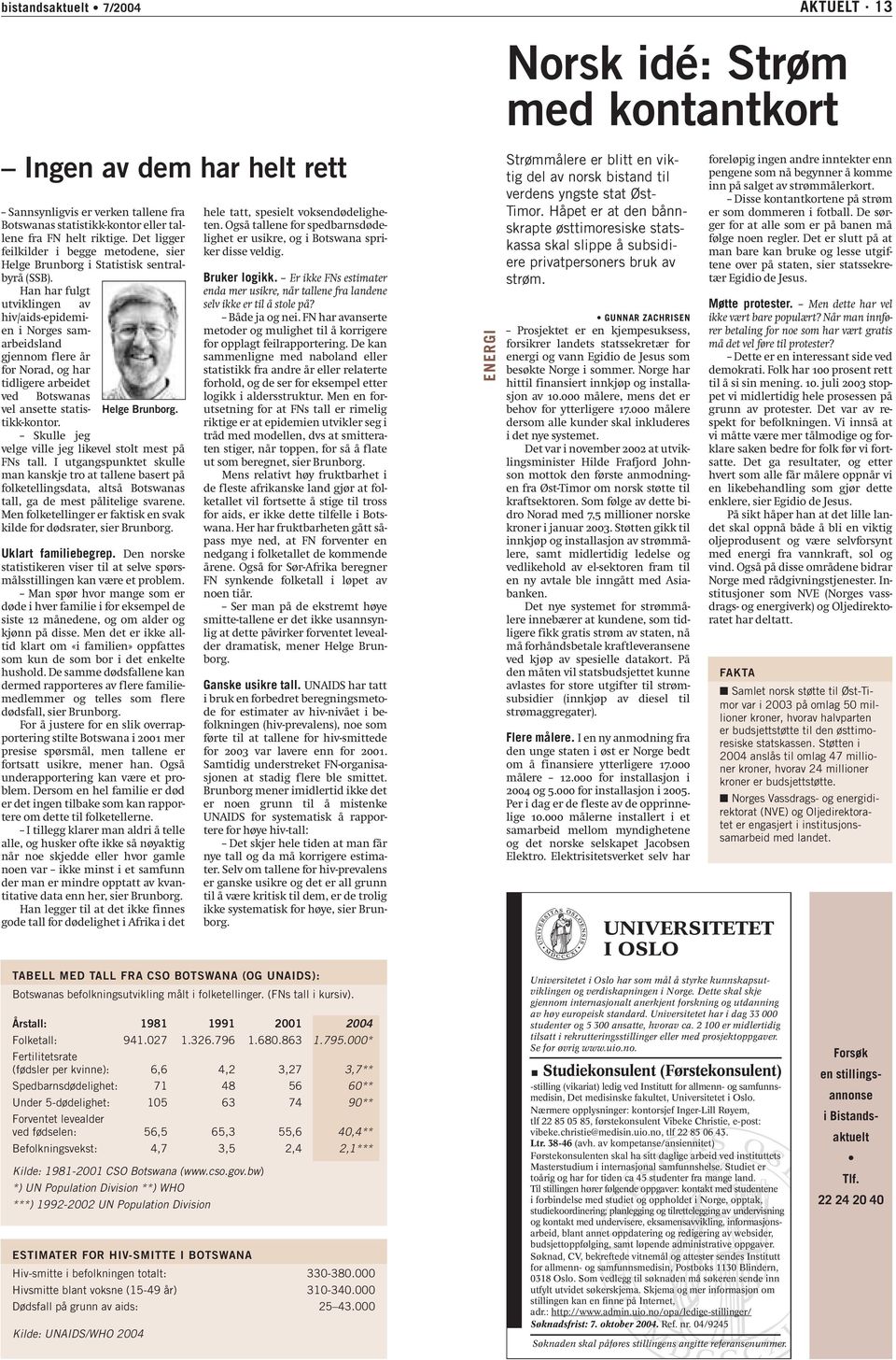 Han har fulgt utviklingen av hiv/aids-epidemien i Norges samarbeidsland gjennom flere år for Norad, og har tidligere arbeidet ved Botswanas vel ansette statistikk-kontor. Skulle jeg Helge Brunborg.