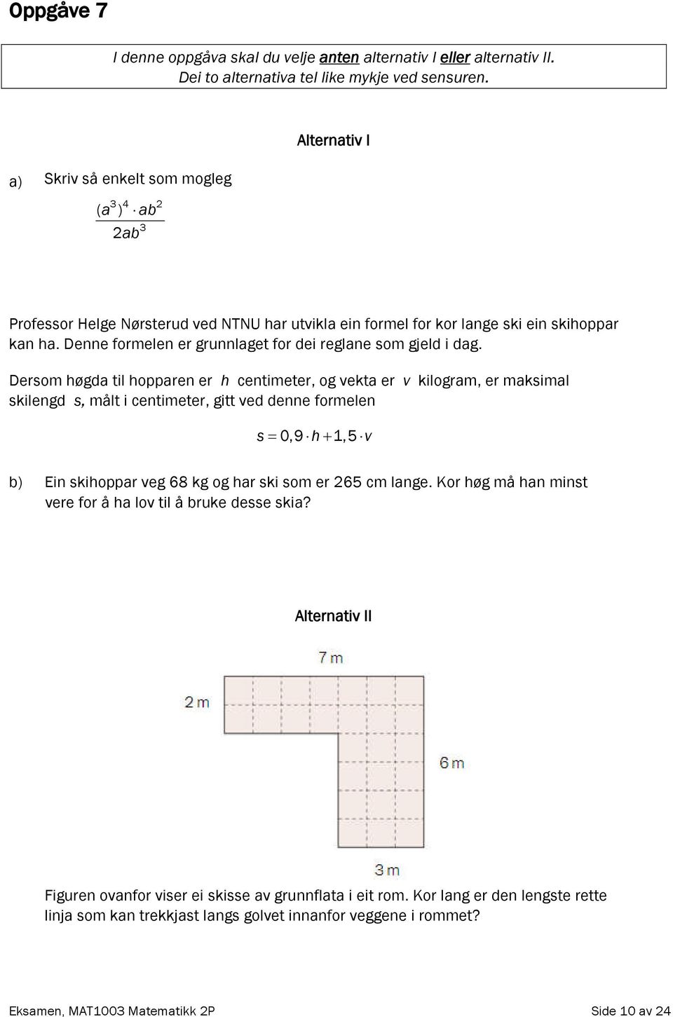 Denne formelen er grunnlaget for dei reglane som gjeld i dag.