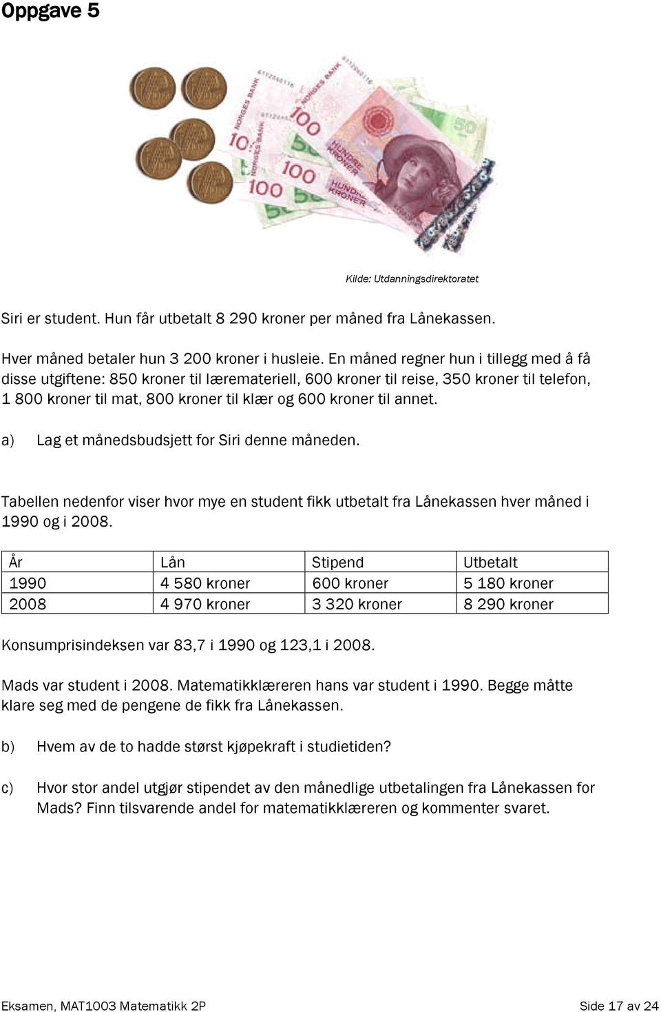 a) Lag et månedsbudsjett for Siri denne måneden. Tabellen nedenfor viser hvor mye en student fikk utbetalt fra Lånekassen hver måned i 1990 og i 2008.