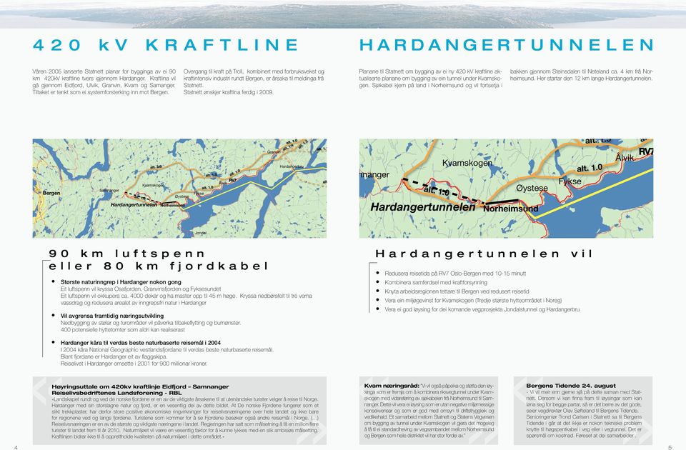 Hardangert u n n e l e n Overgang til kraft på Troll, kombinert med forbruksvekst og kraftintensiv industri rundt, er årsaka til meldinga frå Statnett. Statnett ønskjer kraftlina ferdig i 2009.