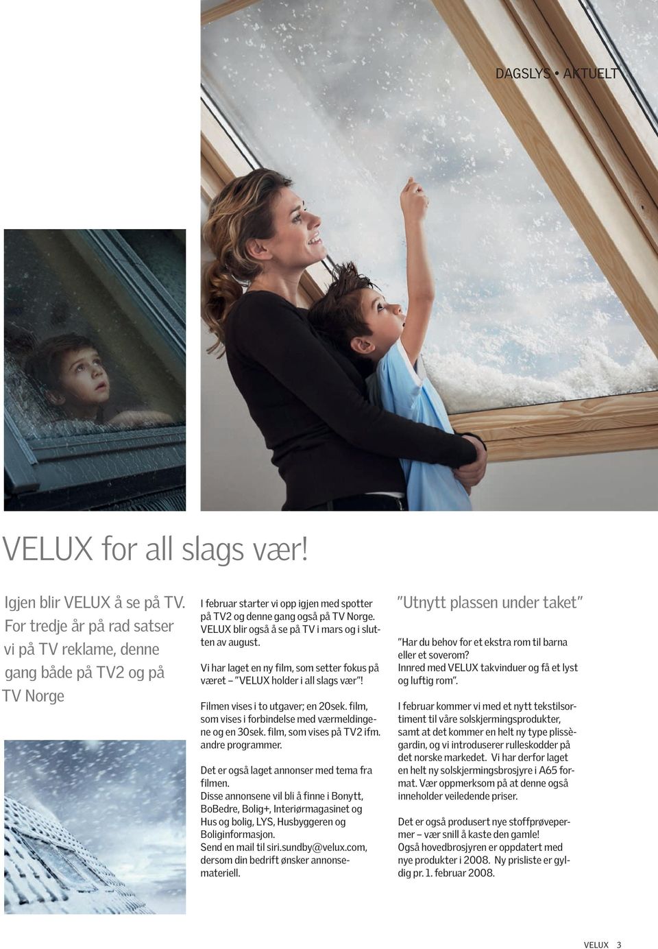 VELUX blir også å se på TV i mars og i slutten av august. Vi har laget en ny film, som setter fokus på været VELUX holder i all slags vær! Filmen vises i to utgaver; en 20sek.