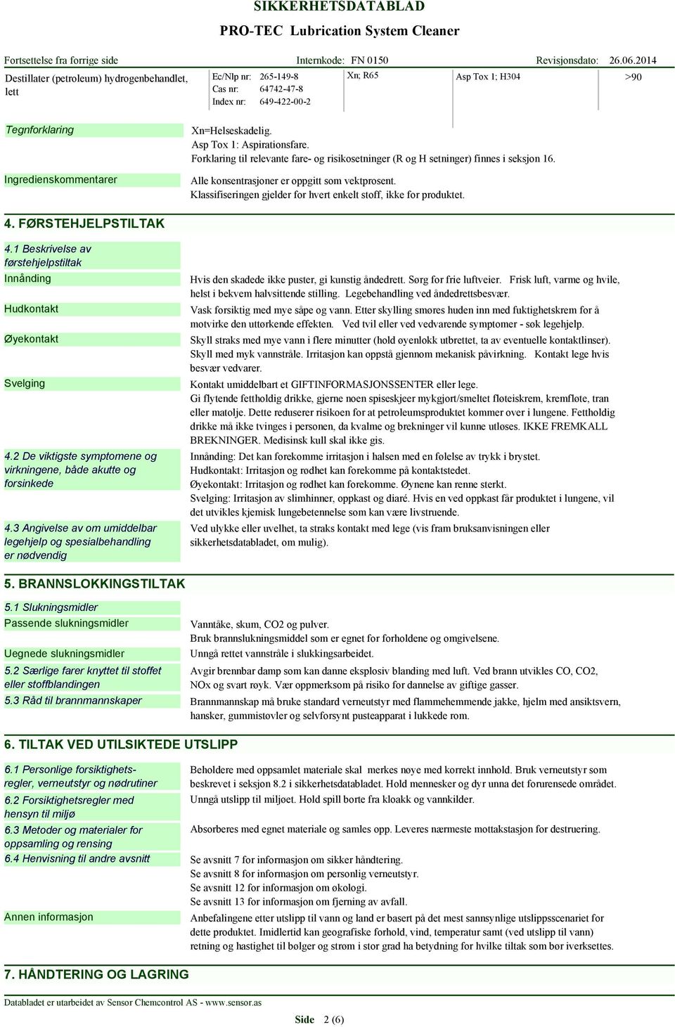 Klassifiseringen gjelder for hvert enkelt stoff, ikke for produktet. 4. FØRSTEHJELPSTILTAK 4.1 Beskrivelse av førstehjelpstiltak Innånding Hudkontakt Øyekontakt Svelging 4.