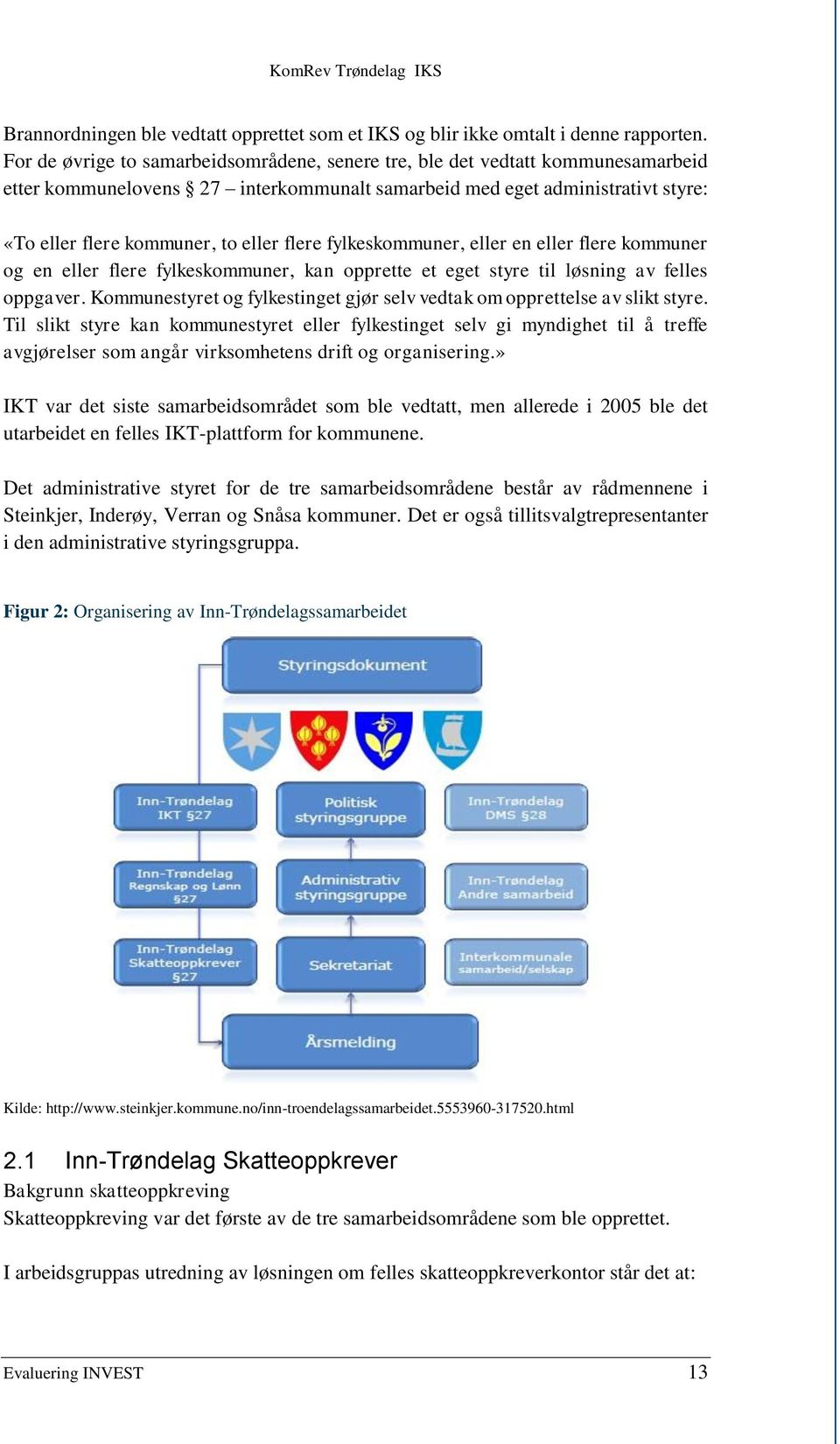 flere fylkeskommuner, eller en eller flere kommuner og en eller flere fylkeskommuner, kan opprette et eget styre til løsning av felles oppgaver.