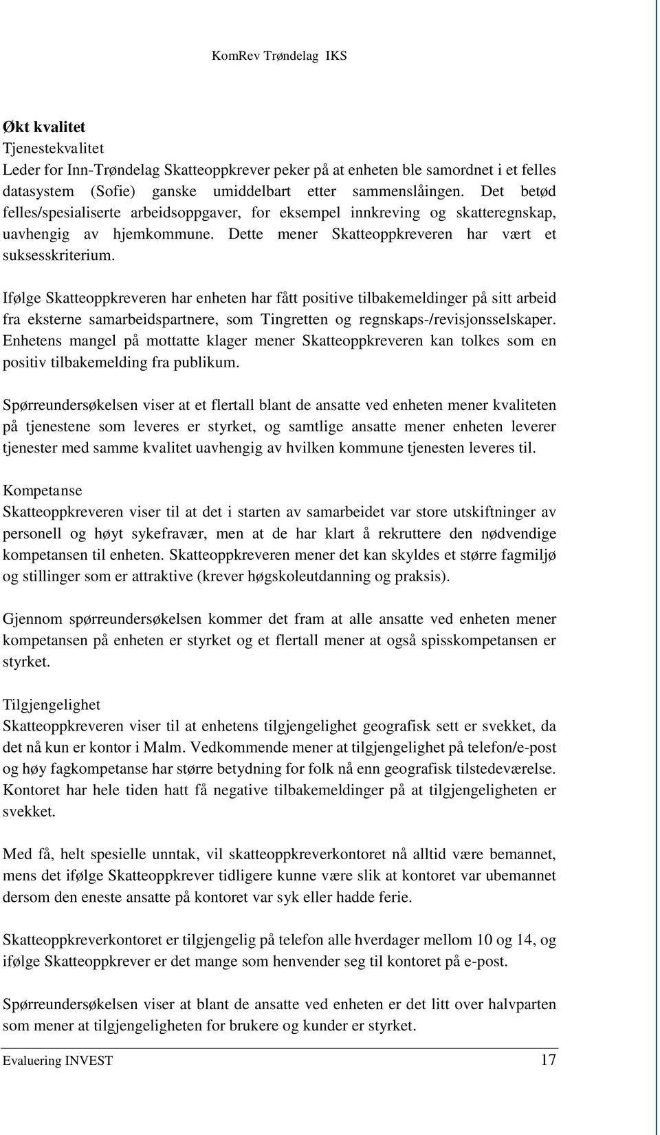 Ifølge Skatteoppkreveren har enheten har fått positive tilbakemeldinger på sitt arbeid fra eksterne samarbeidspartnere, som Tingretten og regnskaps-/revisjonsselskaper.