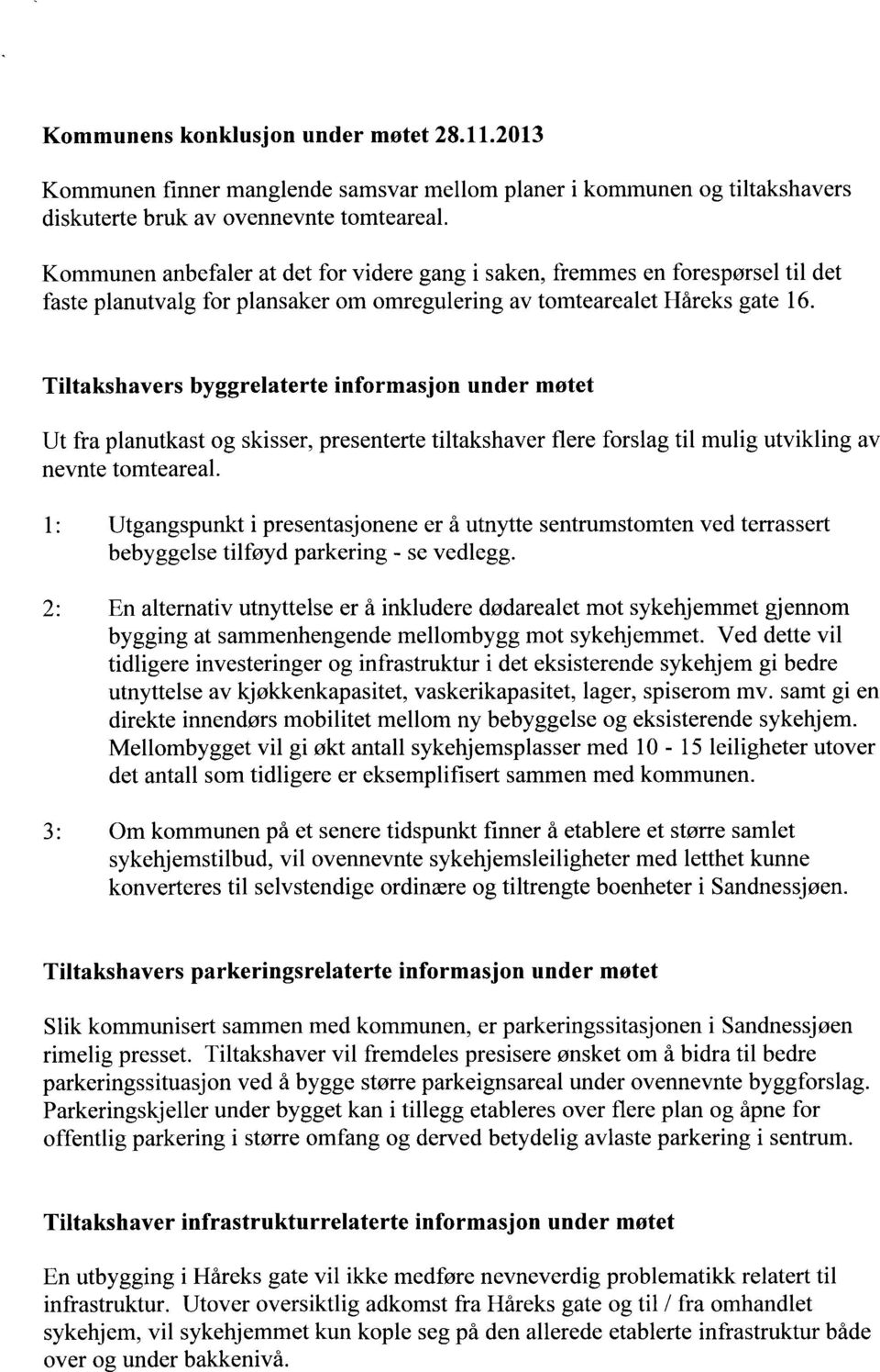 Tiltakshavers byggrelaterte informasjon under møtet Ut fra planutkast og skisser, presenterte tiltakshaver flere forslag til mulig utvikling av nevnte tomteareal.