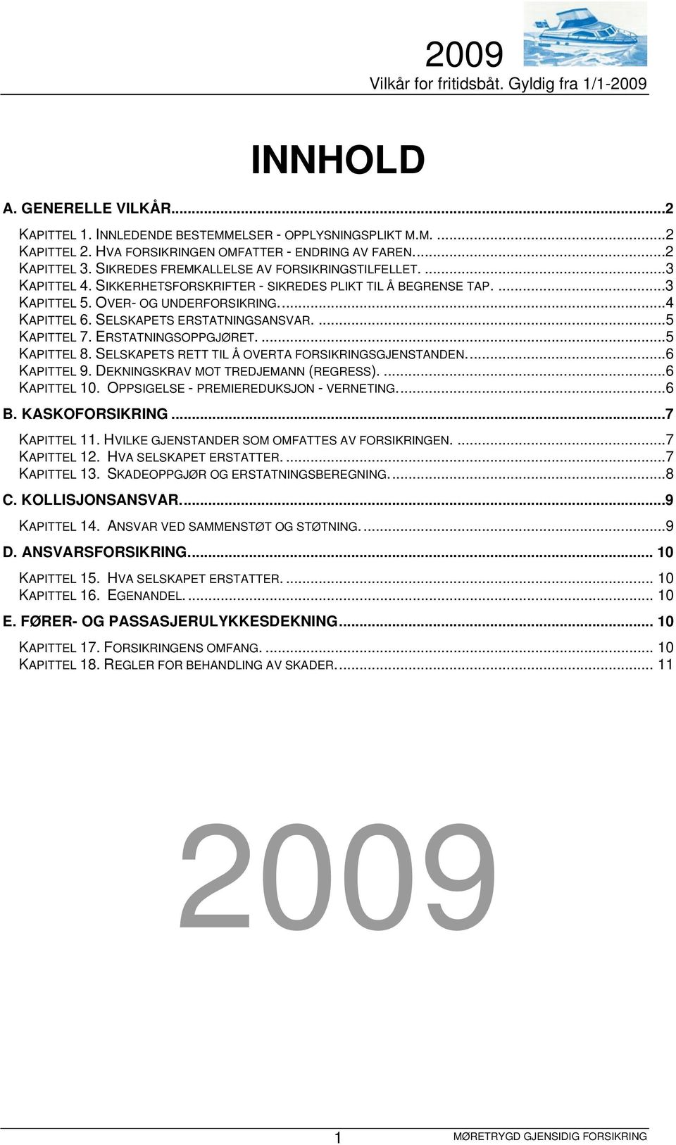 SELSKAPETS ERSTATNINGSANSVAR....5 KAPITTEL 7. ERSTATNINGSOPPGJØRET....5 KAPITTEL 8. SELSKAPETS RETT TIL Å OVERTA FORSIKRINGSGJENSTANDEN...6 KAPITTEL 9. DEKNINGSKRAV MOT TREDJEMANN (REGRESS).