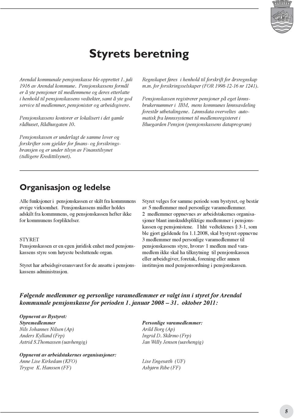 Pensjonskassens kontorer er lokalisert i det gamle rådhuset, Rådhusgaten 10. Regnskapet føres i henhold til forskrift for årsregnskap m.m. for forsikringsselskaper (FOR 1998-12-16 nr 1241).