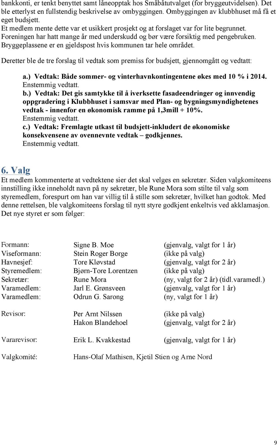 Bryggeplassene er en gjeldspost hvis kommunen tar hele området. Deretter ble de tre forslag til vedtak som premiss for budsjett, gjennomgått og vedtatt: a.