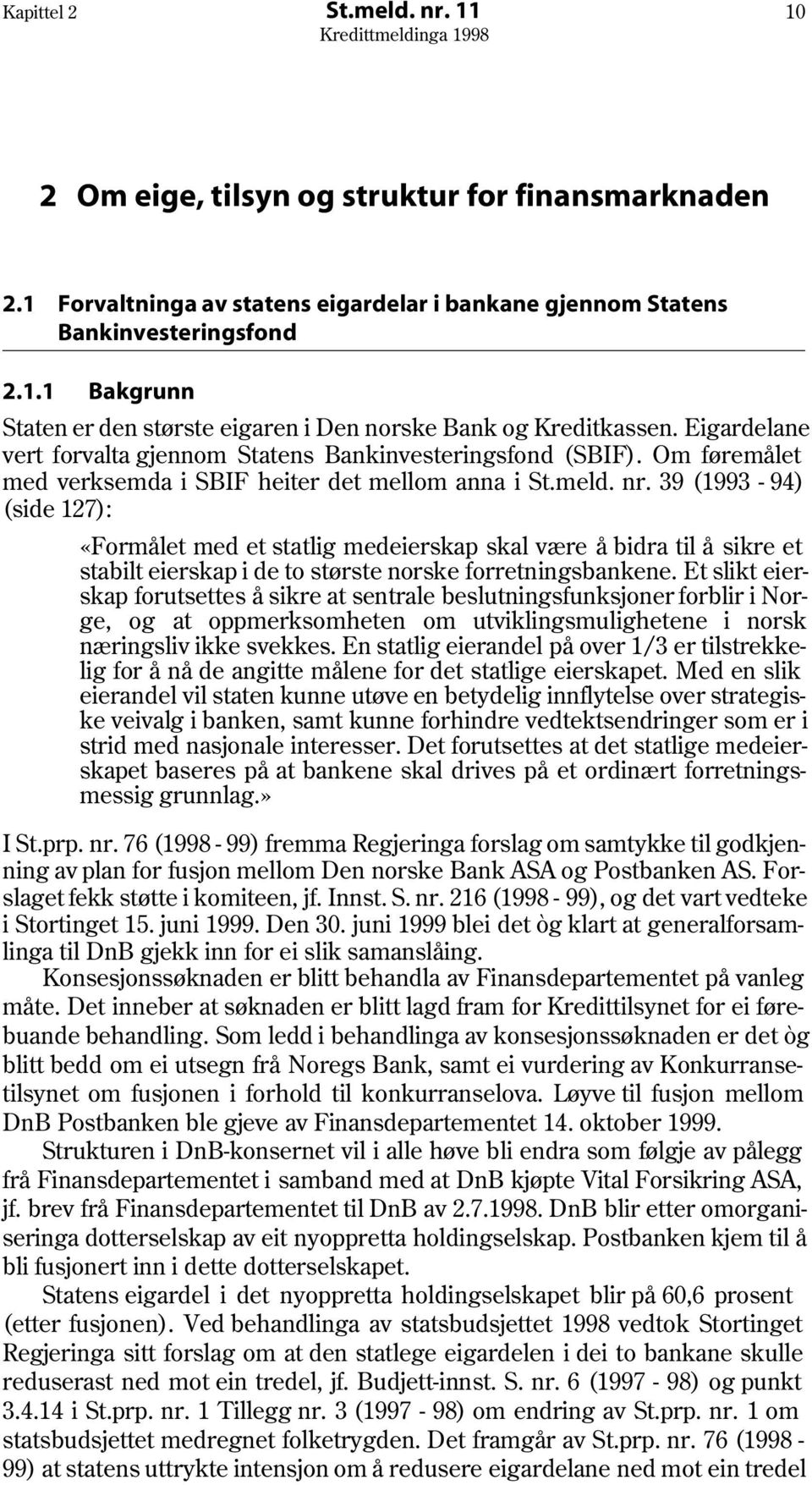 39 (1993-94) (side 127): «Formålet med et statlig medeierskap skal være å bidra til å sikre et stabilt eierskap i de to største norske forretningsbankene.