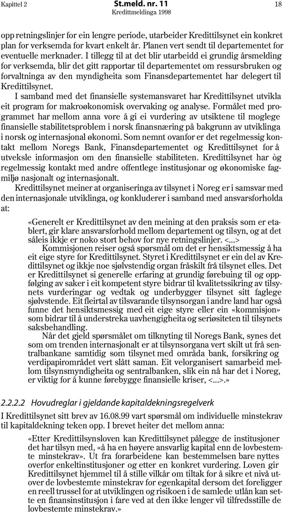 I tillegg til at det blir utarbeidd ei grundig årsmelding for verksemda, blir det gitt rapportar til departementet om ressursbruken og forvaltninga av den myndigheita som Finansdepartementet har