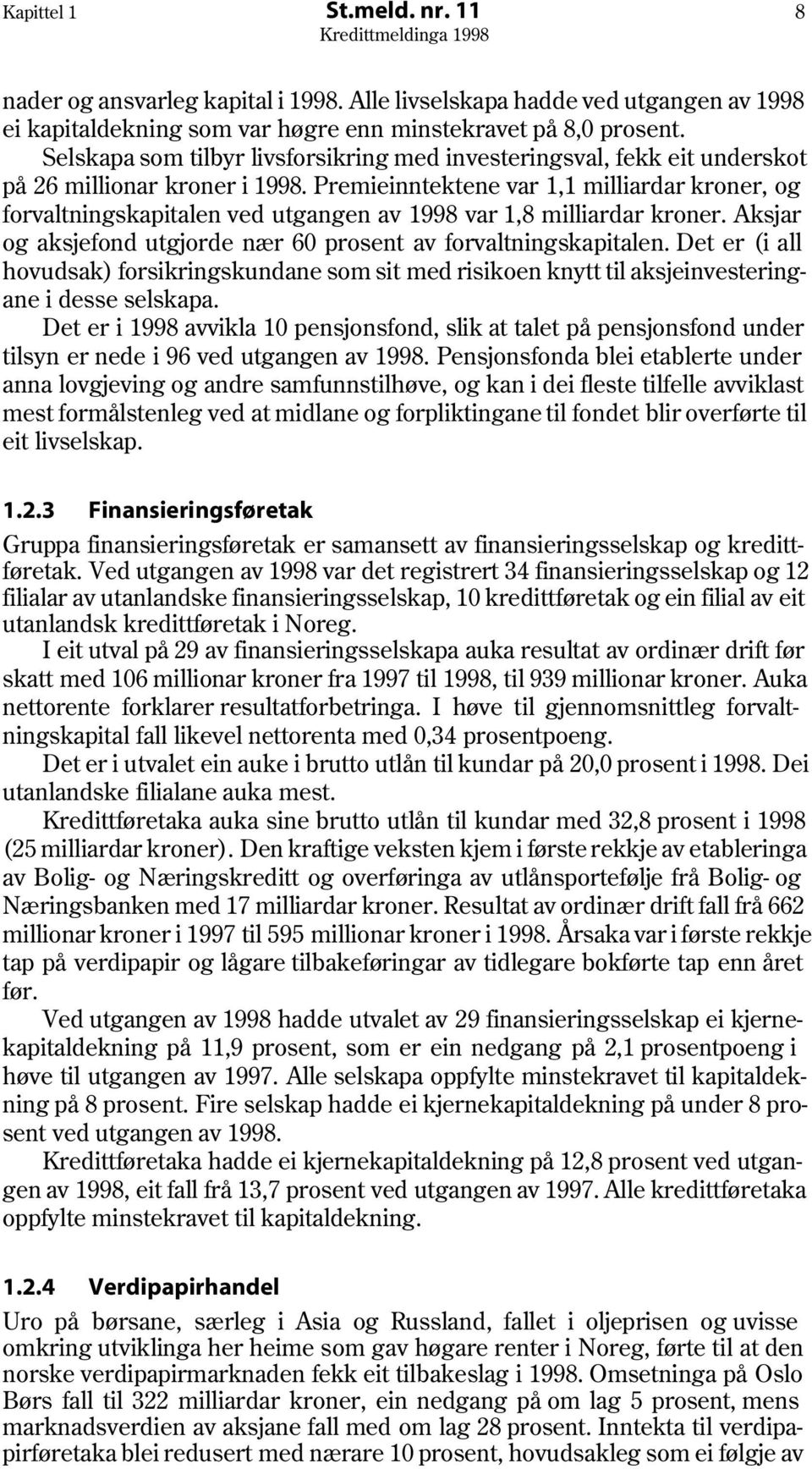 Premieinntektene var 1,1 milliardar kroner, og forvaltningskapitalen ved utgangen av 1998 var 1,8 milliardar kroner. Aksjar og aksjefond utgjorde nær 60 prosent av forvaltningskapitalen.