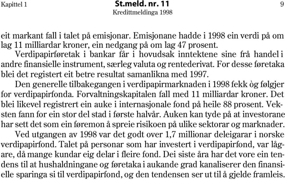 For desse føretaka blei det registert eit betre resultat samanlikna med 1997. Den generelle tilbakegangen i verdipapirmarknaden i 1998 fekk òg følgjer for verdipapirfonda.