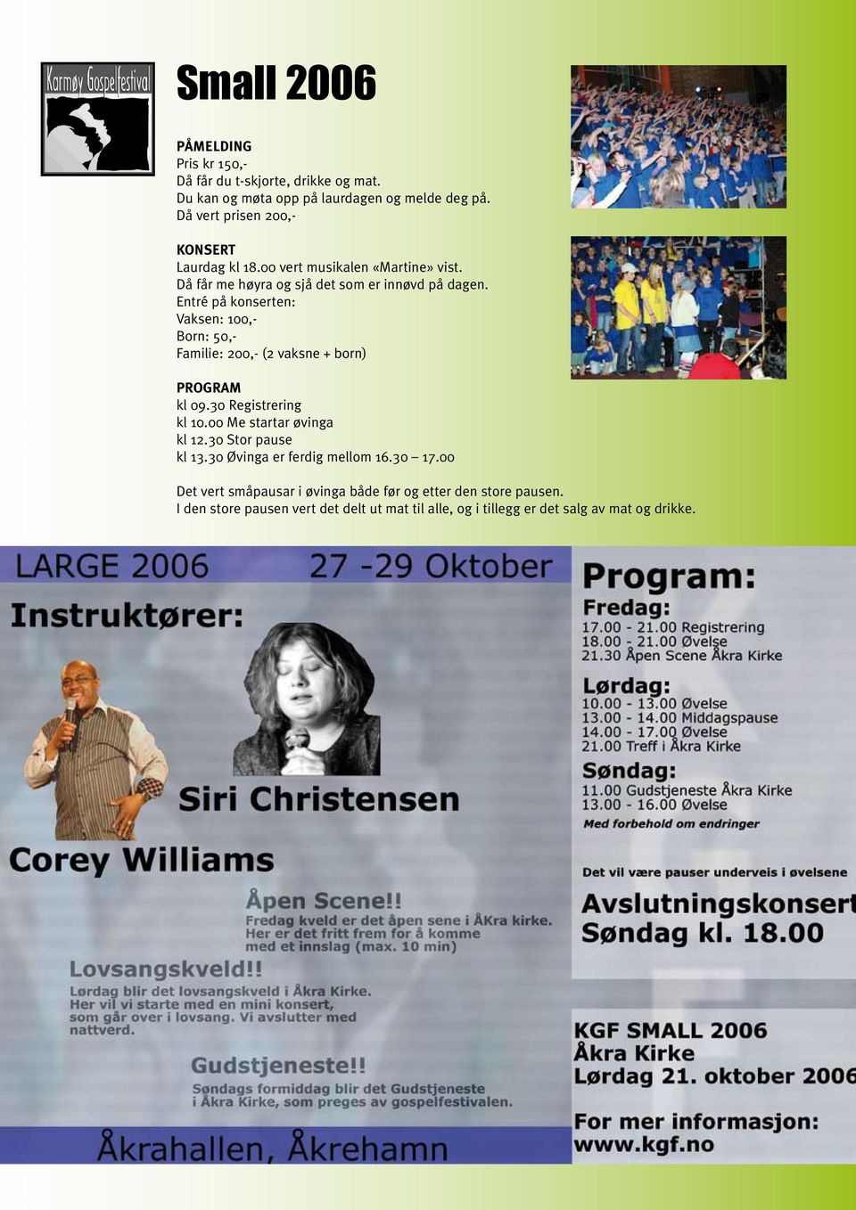 Entré på konserten: Vaksen: 100,- Born: 50,- Familie: 200,- (2 vaksne + born) Program kl 09.30 Registrering kl 10.00 Me startar øvinga kl 12.